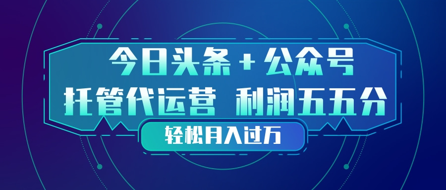 头条加公众号 托管代运营 利润分成模式 轻松月入过万 - 严选资源大全
