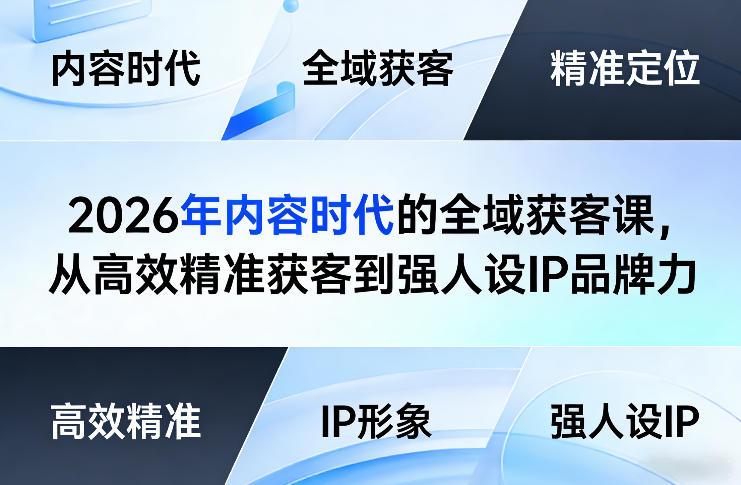 2026年内容时代的全域获客课，从高效精准获客到强人设IP品牌力 - 严选资源大全