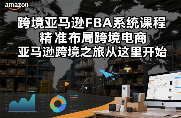 跨境亚马逊FBA系统课程，精准布局跨境电商，亚马逊跨境之旅从这里开始(更新) - 严选资源大全