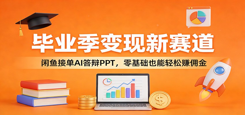 毕业季变现新赛道：闲鱼接单AI答辩PPT，零基础也能轻松赚佣金 - 严选资源大全