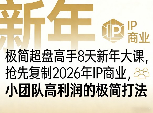极简超盘高手8天新年大课(26年3月4-13日)，抢先复制2026年IP商业，小团队高利润的极简打法 - 严选资源大全