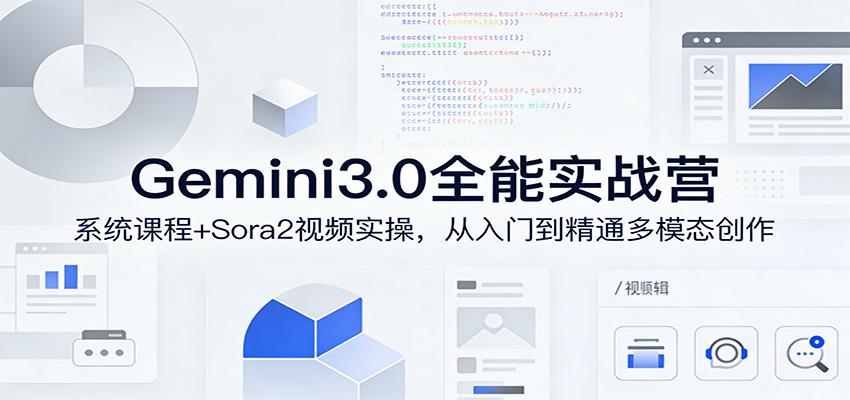 Gemini3.0实战系统课，Sora2视频实操，从入门到精通多模态创作 - 严选资源大全