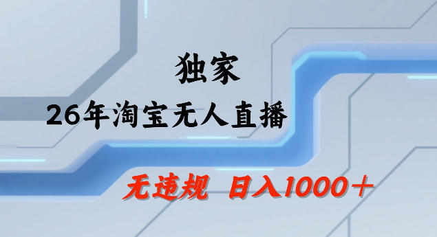 26年最新淘宝无人直播，24小时自动直播，不违规不封号，直播25小时卖17W，可批量矩阵【揭秘】 - 严选资源大全