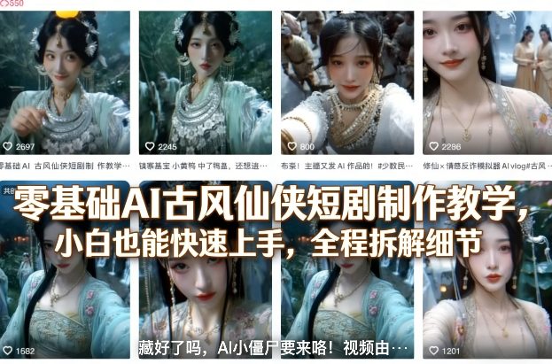 零基础AI古风仙侠短剧制作教学，小白也能快速上手，全程拆解细节 - 严选资源大全