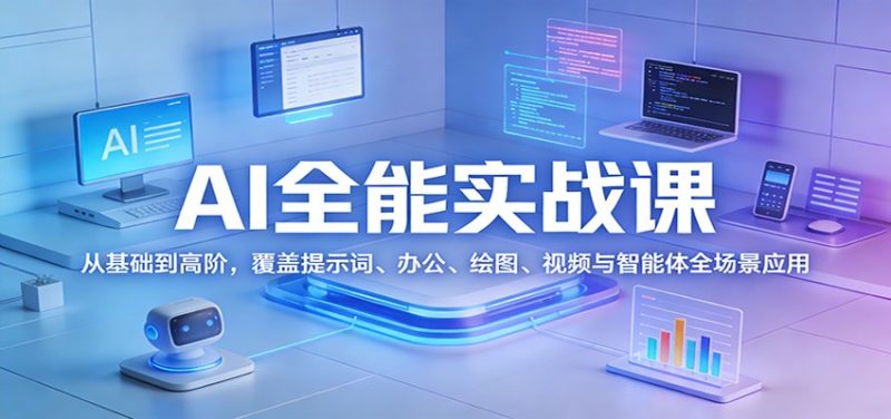 AI全能实战课:从基础到高阶,覆盖提示词、办公、绘图、视频与智能体全场景应用 - 严选资源大全 - 严选资源大全