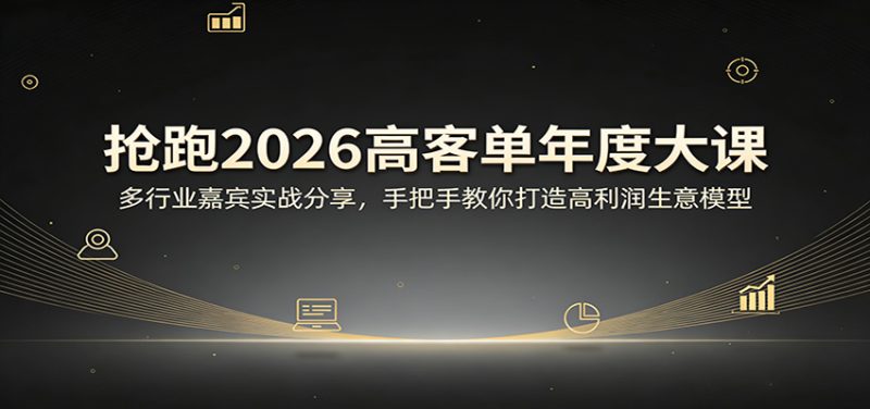 抢跑2026高客单年度大课：多行业嘉宾实战分享，手把手教你打造高利润生意模型 - 严选资源大全 - 严选资源大全
