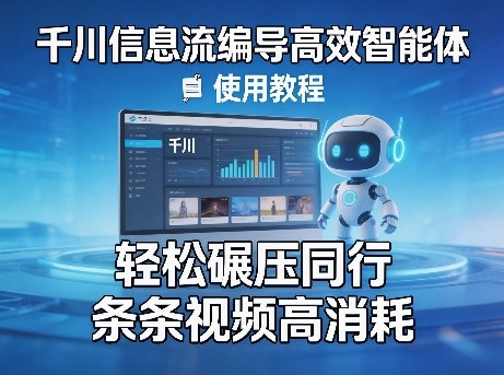 千川信息流编导高效智能体+使用教程，轻松碾压同行，实现条条视频高消耗 - 严选资源大全