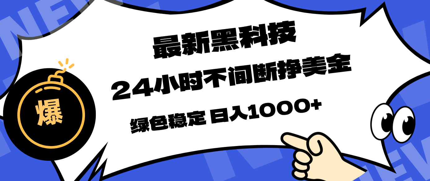最新黑科技,24小时全天挣美金,,绿色稳定,日入1000+ - 严选资源大全