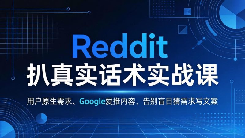 Reddit 扒真实话术实战课：用用户原生需求做 Google 爱推内容，告别盲目猜需求写文案 - 严选资源大全 - 严选资源大全