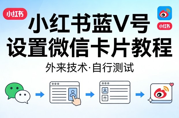 小红书蓝V号设置微信卡片教程，外来技术，自行测试 - 严选资源大全