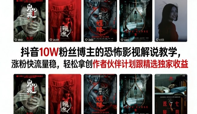 抖音10W粉丝博主的恐怖影视解说教学，涨粉快流量稳，轻松拿创作者伙伴计划跟精选独家收益 - 严选资源大全
