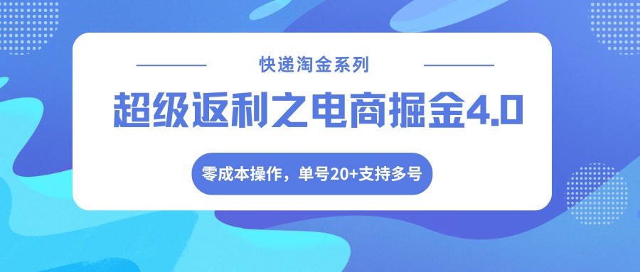 快递淘金系列；超级返利之电商掘金4.0，零成本操作，单号20+支持多号 - 严选资源大全