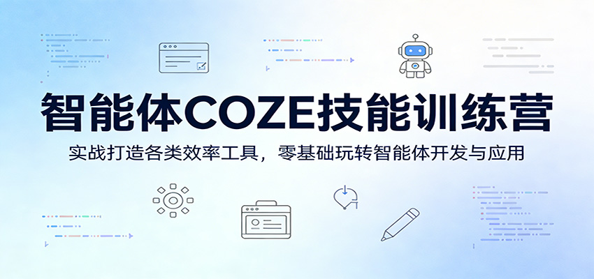 智能体COZE技能训练营：实战打造各类效率工具，零基础玩转智能体开发与应用 - 严选资源大全