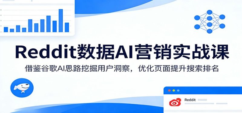 Reddit数据AI营销实战课：借鉴谷歌AI思路挖掘用户洞察，优化页面提升搜索排名 - 严选资源大全 - 严选资源大全