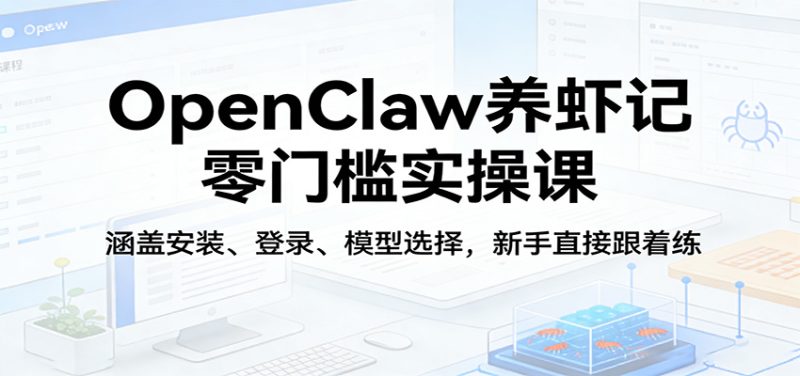 OpenClaw养虾记零门槛实操课：涵盖安装、登录、模型选择，新手直接跟着练 - 严选资源大全 - 严选资源大全
