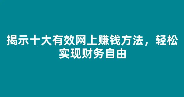 揭示十大有效网上赚钱方法，轻松实现财务自由 - 严选资源大全 - 严选资源大全