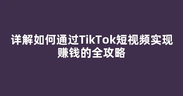 详解如何通过TikTok短视频实现赚钱的全攻略 - 严选资源大全 - 严选资源大全