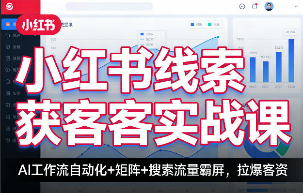 小红书线索获客实战课，AI工作流自动化+矩阵+搜索流量霸屏，拉爆客资 - 严选资源大全