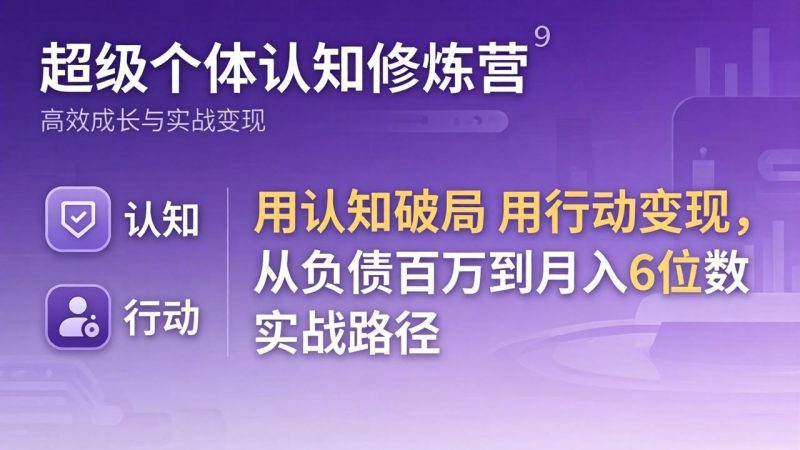 超级个体认知修炼营：用认知破局用行动变现，从负债百万到月入6位数实战路径 - 严选资源大全 - 严选资源大全