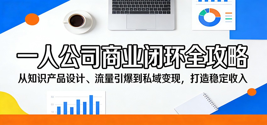 一人公司商业闭环全攻略：从知识产品设计、流量引爆到私域变现，打造稳定收入 - 严选资源大全