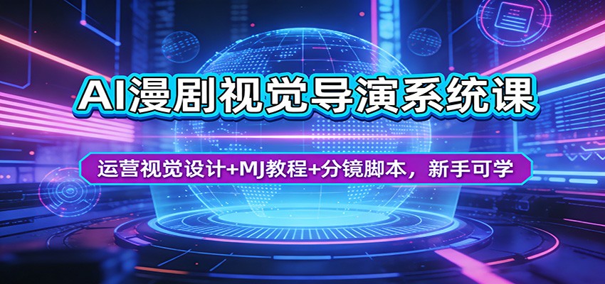 AI漫剧视觉导演系统课：运营视觉设计+MJ教程+分镜脚本，新手可学 - 严选资源大全