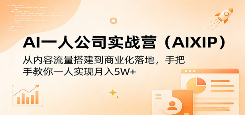 AI一人公司实战营(AIXIP):从内容流量搭建到商业化落地,手把手教你一人实现月入5W+ - 严选资源大全 - 严选资源大全