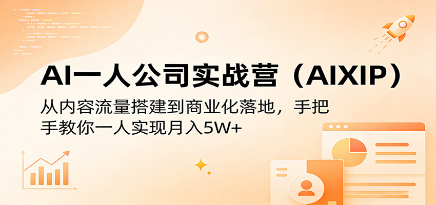 AI一人公司实战营(AIXIP)：从内容流量搭建到商业化落地，手把手教你一人实现月入5W+ - 严选资源大全