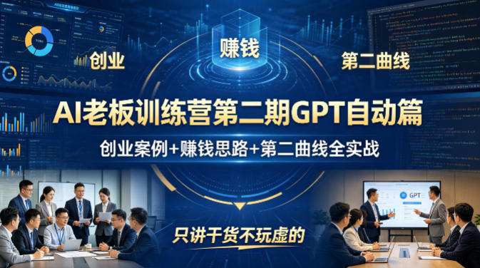 AI老板训练营第二期GPT自动篇,创业案例+賺钱思路+第二曲线全实战,只讲干货不玩虚的 - 严选资源大全