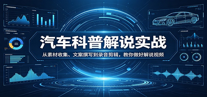 汽车科普解说实战：从素材收集、文案撰写到录音剪辑，教你做好解说视频 - 严选资源大全