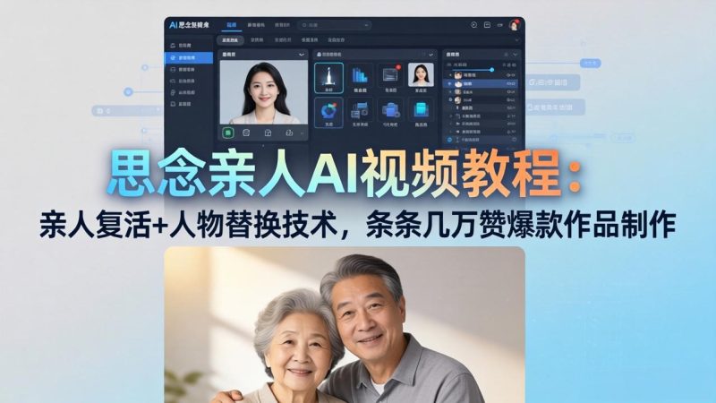 思念亲人AI视频教程：亲人复活+人物替换技术，条条几万赞爆款作品制作 - 严选资源大全 - 严选资源大全
