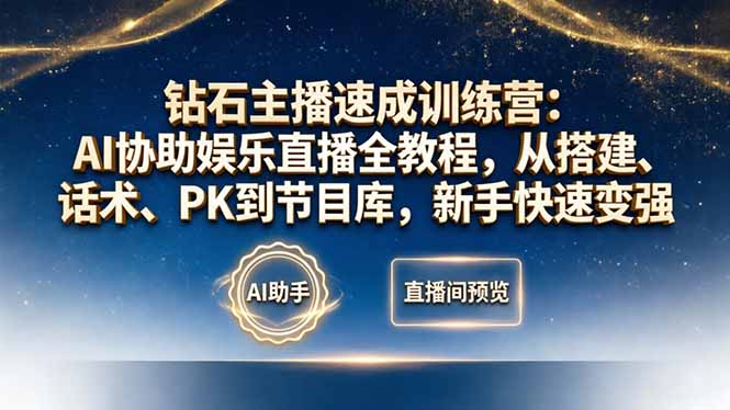 钻石主播速成训练营：AI协助娱乐直播全教程，从搭建、话术、PK到节目库，新手快速变强 - 严选资源大全