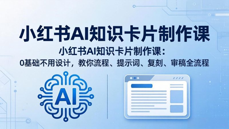 小红书AI知识卡片制作课：0基础不用设计，教你流程、提示词、复刻、审稿全流程 - 严选资源大全 - 严选资源大全