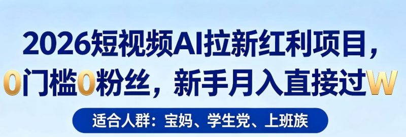 2026短视频AI拉新红利项目，0门槛0粉丝，新手月入直接过1W - 严选资源大全 - 严选资源大全