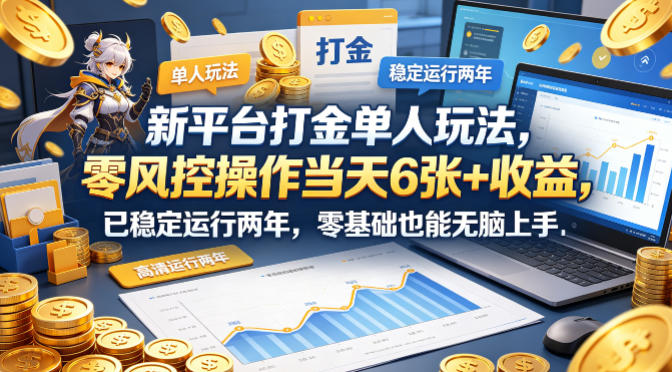 新平台打金单人玩法，零风控操作当天6张+收益，已稳定运行两年，零基础也能无脑上手【揭秘】 - 严选资源大全