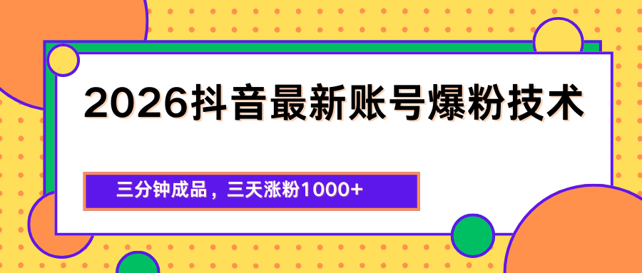 2026抖音最新爆粉技术，三分钟成品，三天涨粉1000+ - 严选资源大全