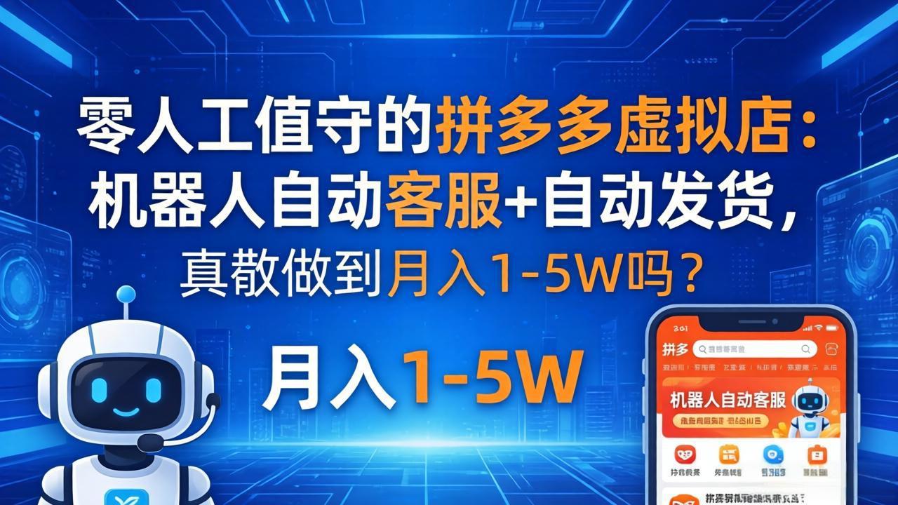 零人工值守的拼多多虚拟店：机器人自动客服+ 自动发货，真能做到月入 1-5W 吗？ - 严选资源大全