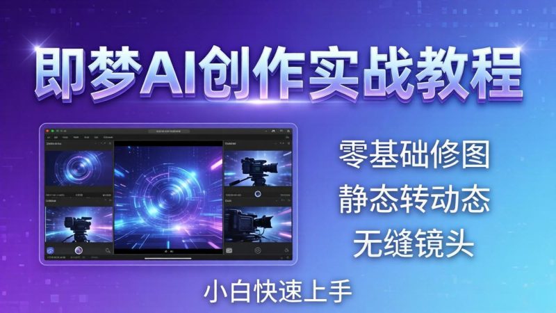 即梦AI创作实战教程，从零基础修图到AI导演，实战教学静态转动态+无缝镜头，小白快速上手 - 严选资源大全 - 严选资源大全