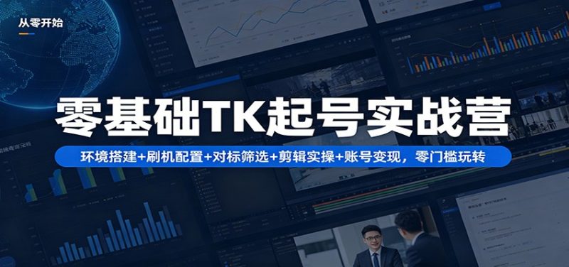 零基础TK起号实战营：环境搭建+ 刷机配置+对标筛选+剪辑实操+账号变现，零门槛玩转 - 严选资源大全 - 严选资源大全