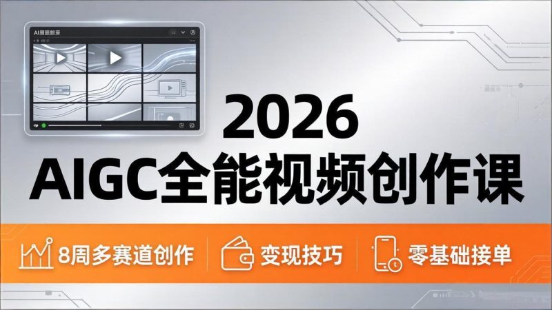 2026AIGC全能视频创作课，8周吃透多赛道创作+变现，零基础也能高效出片接单 - 严选资源大全 - 严选资源大全