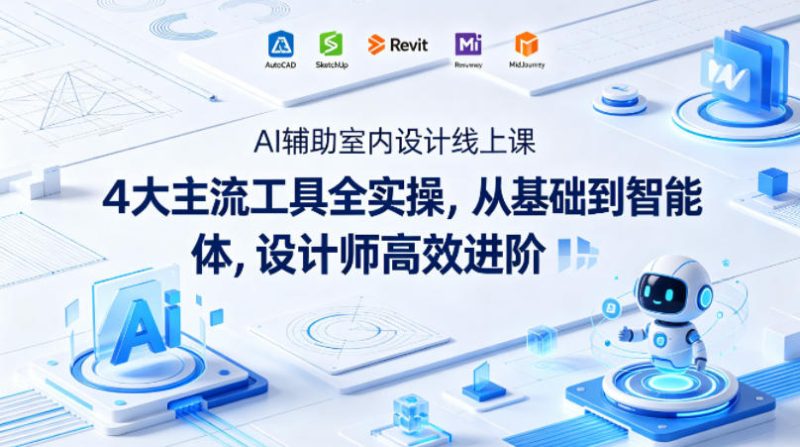 AI辅助室内设计线上课｜4大主流工具全实操，从基础到智能体，设计师高效进阶 - 严选资源大全 - 严选资源大全