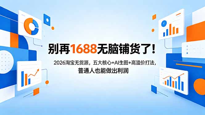 别再1688无脑铺货了！2026淘宝无货源，五大核心+AI生图+高溢价打法，普通人也能做出利润 - 严选资源大全