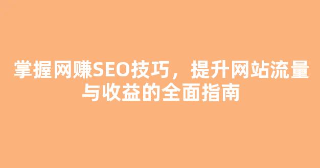 掌握网赚SEO技巧，提升网站流量与收益的全面指南 - 严选资源大全