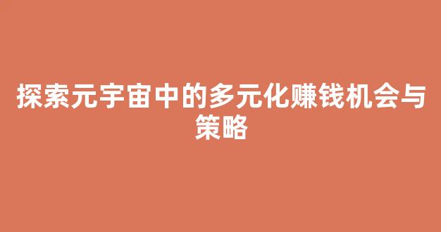 探索元宇宙中的多元化赚钱机会与策略 - 严选资源大全