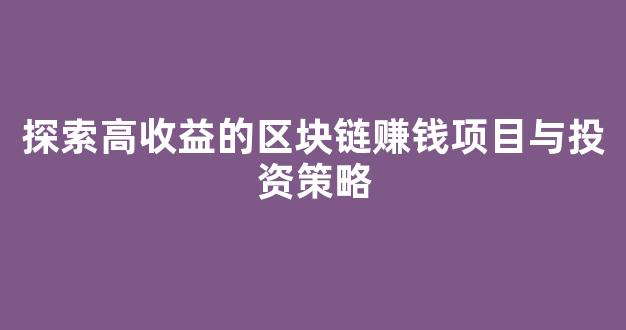 探索高收益的区块链赚钱项目与投资策略 - 严选资源大全