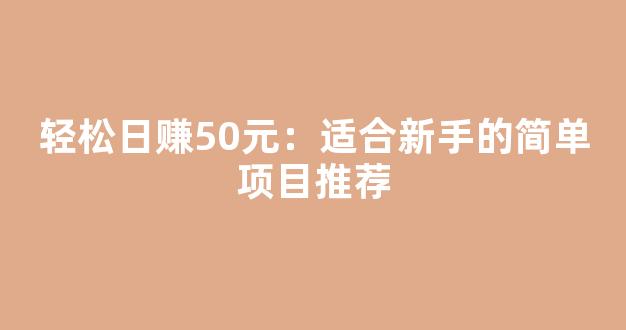 轻松日赚50元：适合新手的简单项目推荐 - 严选资源大全