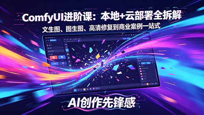 SD-ComfyUI进阶课：本地+云部署全拆解，文生图、图生图、高清修复到商业案例一站式 - 严选资源大全