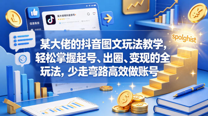 某大佬的抖音图文玩法教学，轻松掌握起号、出圈、变现的全套玩法，少走弯路高效做账号 - 严选资源大全