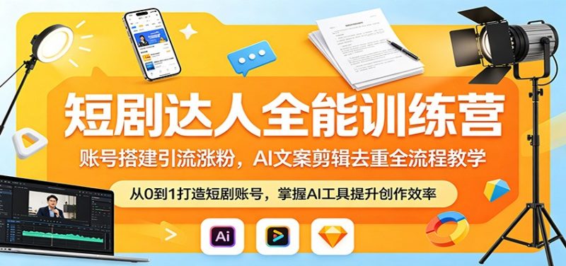 短剧达人全能训练营：账号搭建引流涨粉，AI 文案剪辑去重全流程教学 - 严选资源大全 - 严选资源大全