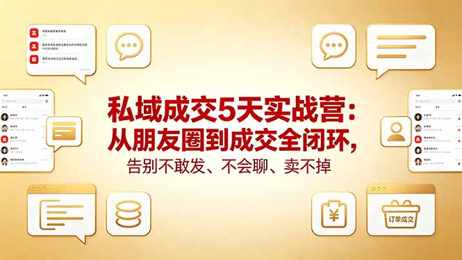 私域成交5天实战营：从朋友圈到成交全闭环，告别不敢发、不会聊、卖不掉 - 严选资源大全