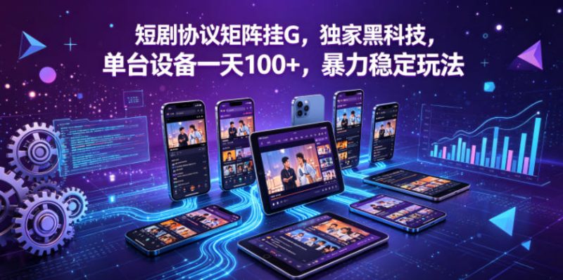 短剧协议矩阵挂G，独家黑科技，单台设备一天100+，暴力稳定玩法【揭秘】 - 严选资源大全 - 严选资源大全